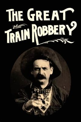   「The Great Train Robbery」:  A Wild West Epic Starring the Legendary Edwin S. Porter!